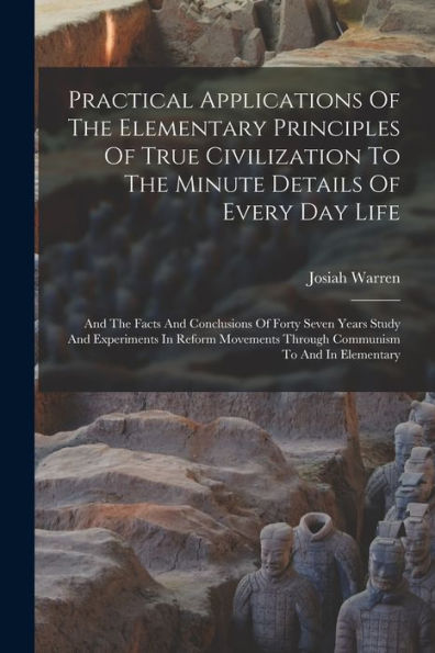Practical Applications Of The Elementary Principles Of True Civilization To The Minute Details Of Every Day Life: And The Facts And Conclusions Of ... Through Communism To And In Elementary