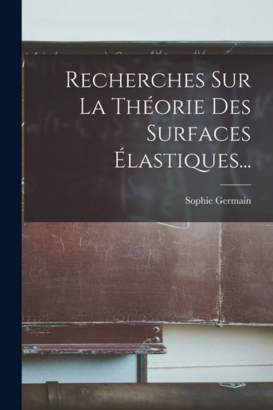 Recherches Sur La Théorie Des Surfaces Élastiques... (French Edition)
