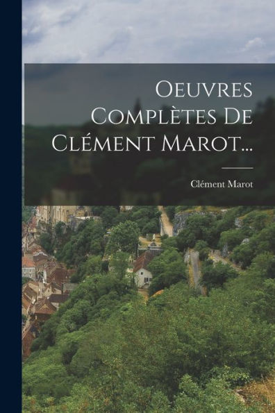 Oeuvres Complètes De Clément Marot... (French Edition)