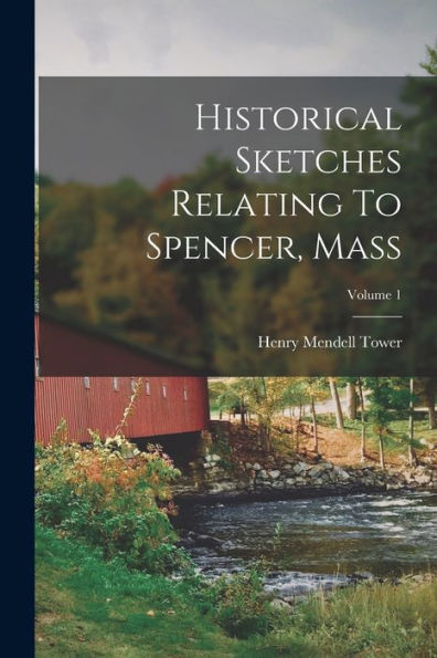 Historical Sketches Relating To Spencer, Mass; Volume 1