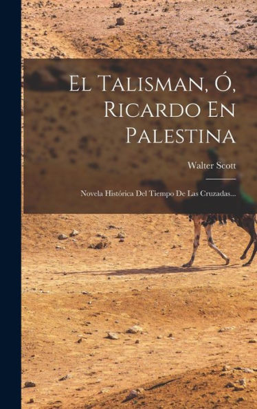 El Talisman, Ó, Ricardo En Palestina: Novela Histórica Del Tiempo De Las Cruzadas... (Spanish Edition)