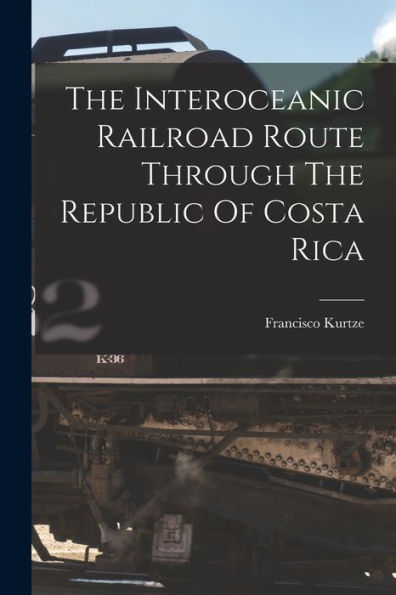 The Interoceanic Railroad Route Through The Republic Of Costa Rica