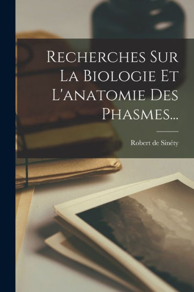 Recherches Sur La Biologie Et L'Anatomie Des Phasmes... (French Edition)