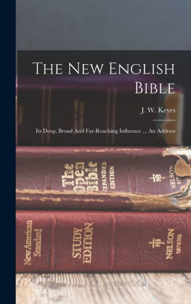 The New English Bible: Its Deep, Broad And Far-Reaching Influence ... An Address
