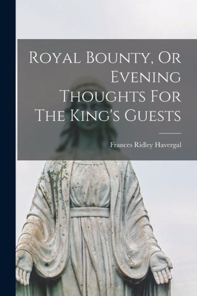Royal Bounty, Or Evening Thoughts For The King'S Guests