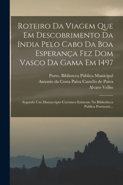 Roteiro Da Viagem Que Em Descobrimento Da India Pelo Cabo Da Boa Esperança Fez Dom Vasco Da Gama Em 1497: Segundo Um Manuscripto Coetaneo Existente Na ... Publica Portuense... (Portuguese Edition)
