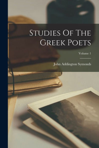 Studies Of The Greek Poets; Volume 1