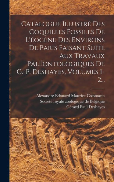 Catalogue Illustré Des Coquilles Fossiles De L'Éocène Des Environs De Paris Faisant Suite Aux Travaux Paléontologiques De G.-P. Deshayes, Volumes 1-2... (French Edition)