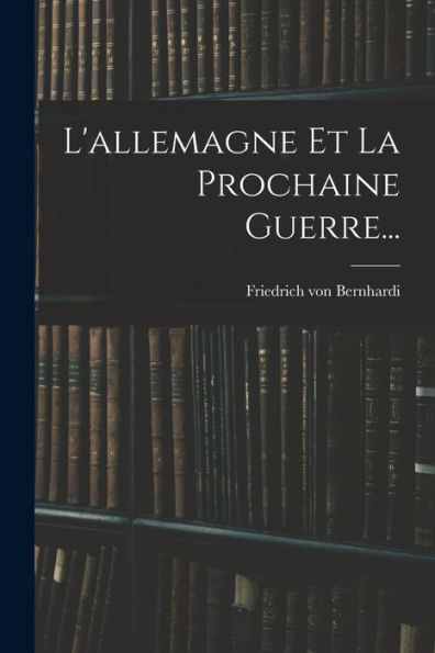 L'Allemagne Et La Prochaine Guerre... (French Edition)