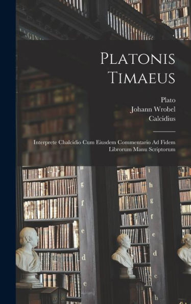 Platonis Timaeus: Interprete Chalcidio Cum Eiusdem Commentario Ad Fidem Librorum Manu Scriptorum (Latin Edition)