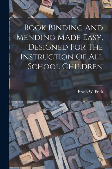 Book Binding And Mending Made Easy, Designed For The Instruction Of All School Children