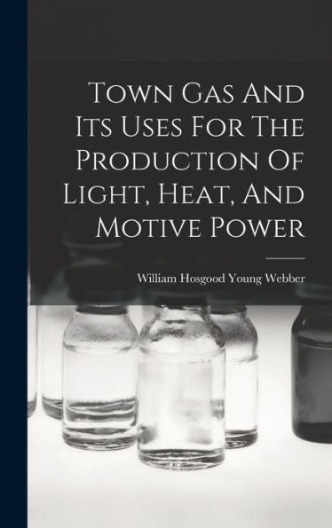 Town Gas And Its Uses For The Production Of Light, Heat, And Motive Power