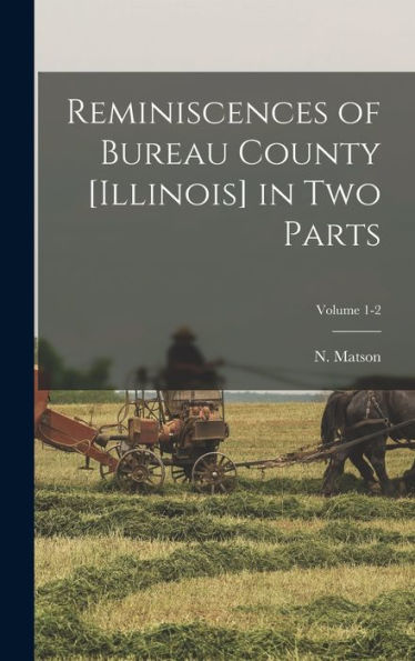 Reminiscences Of Bureau County [Illinois] In Two Parts; Volume 1-2