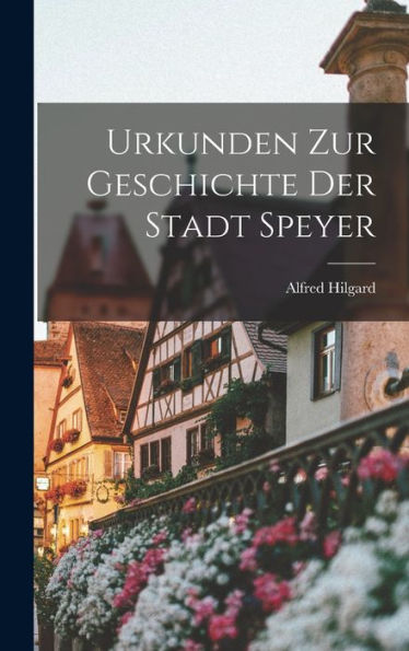 Urkunden Zur Geschichte Der Stadt Speyer (German Edition)