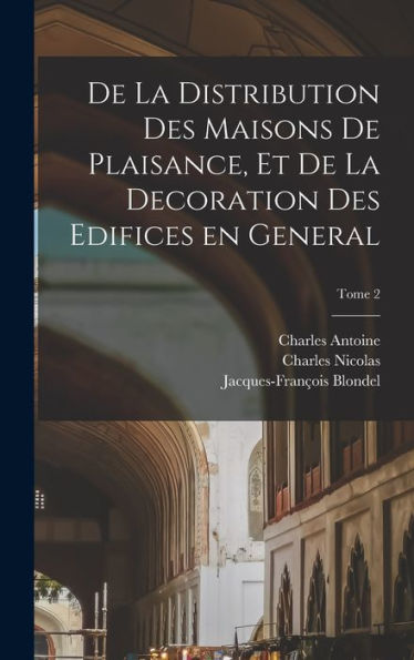De La Distribution Des Maisons De Plaisance, Et De La Decoration Des Edifices En General; Tome 2 (French Edition)