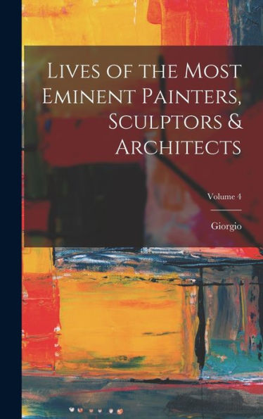 Lives Of The Most Eminent Painters, Sculptors & Architects; Volume 4