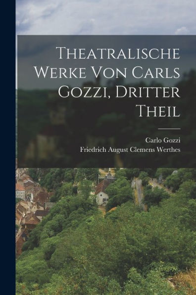 Theatralische Werke Von Carls Gozzi, Dritter Theil (German Edition)