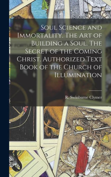 Soul Science And Immortality. The Art Of Building A Soul. The Secret Of The Coming Christ. Authorized Text Book Of The Church Of Illumination