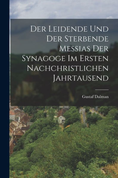 Der Leidende Und Der Sterbende Messias Der Synagoge Im Ersten Nachchristlichen Jahrtausend (German Edition)