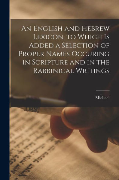 An English And Hebrew Lexicon, To Which Is Added A Selection Of Proper Names Occuring In Scripture And In The Rabbinical Writings