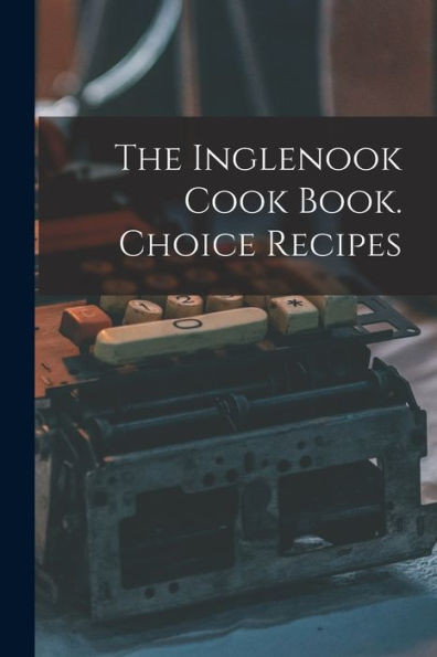 The Inglenook Cook Book. Choice Recipes