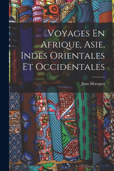 Voyages En Afrique, Asie, Indes Orientales Et Occidentales (French Edition)