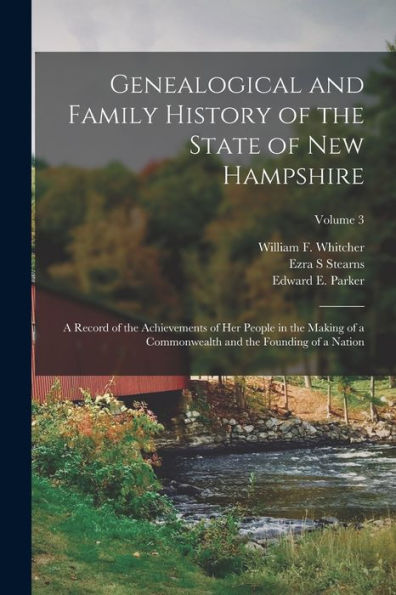 Genealogical And Family History Of The State Of New Hampshire: A Record Of The Achievements Of Her People In The Making Of A Commonwealth And The Founding Of A Nation; Volume 3