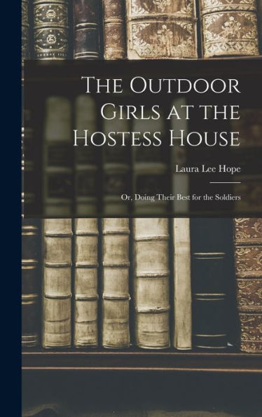 The Outdoor Girls At The Hostess House: Or, Doing Their Best For The Soldiers