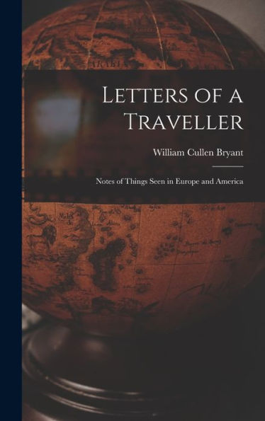 Letters Of A Traveller: Notes Of Things Seen In Europe And America