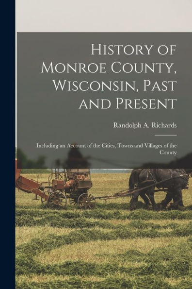 History Of Monroe County, Wisconsin, Past And Present: Including An Account Of The Cities, Towns And Villages Of The County [Microform]