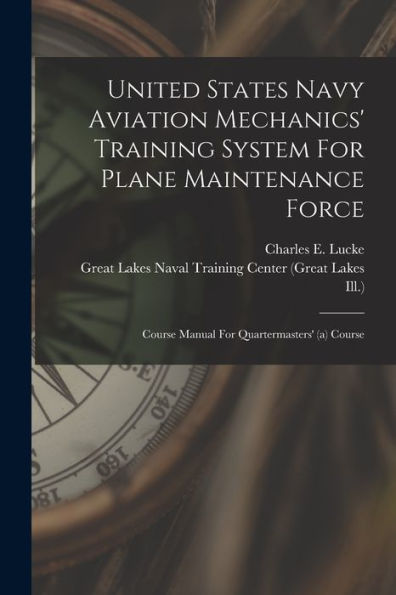 United States Navy Aviation Mechanics' Training System For Plane Maintenance Force: Course Manual For Quartermasters' (A) Course