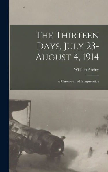The Thirteen Days, July 23-August 4, 1914: A Chronicle And Interpretation