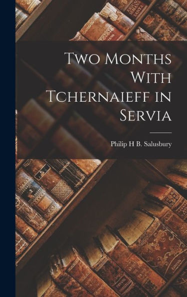 Two Months With Tchernaieff In Servia