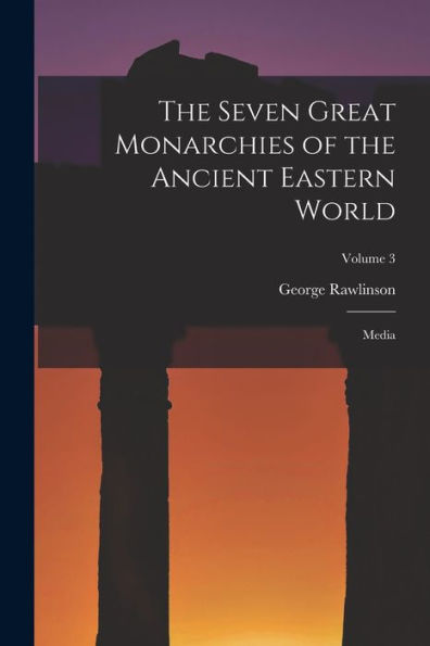 The Seven Great Monarchies Of The Ancient Eastern World: Media; Volume 3