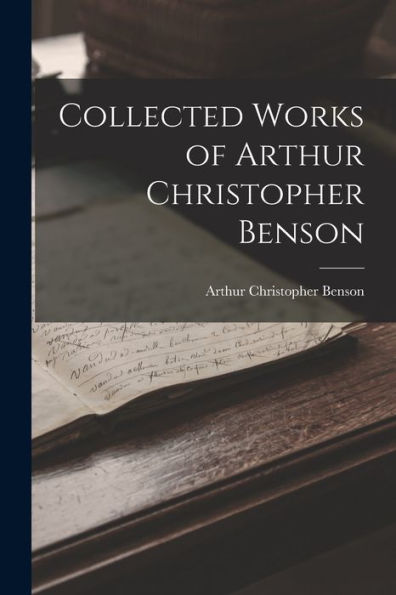 Collected Works Of Arthur Christopher Benson