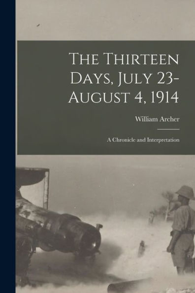 The Thirteen Days, July 23-August 4, 1914: A Chronicle And Interpretation
