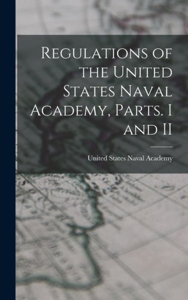 Regulations Of The United States Naval Academy, Parts. I And Ii