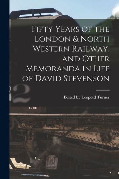 Fifty Years Of The London & North Western Railway, And Other Memoranda In Life Of David Stevenson