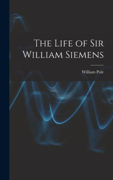 The Life Of Sir William Siemens