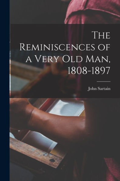 The Reminiscences Of A Very Old Man, 1808-1897