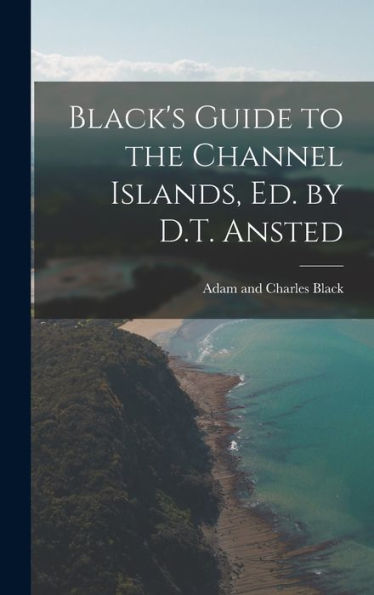 Black'S Guide To The Channel Islands, Ed. By D.T. Ansted