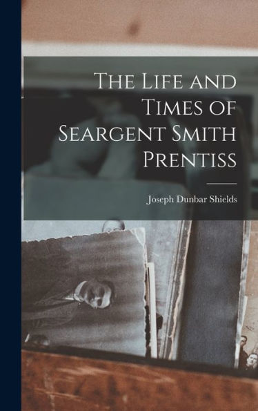 The Life And Times Of Seargent Smith Prentiss