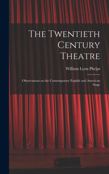 The Twentieth Century Theatre: Observations On The Contemporary English And American Stage