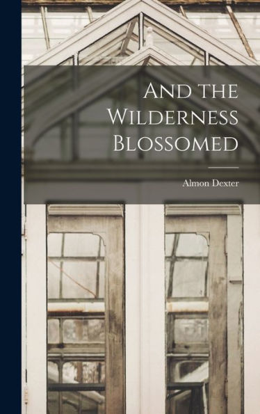And The Wilderness Blossomed