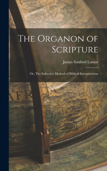 The Organon Of Scripture: Or, The Inductive Method Of Biblical Interpretation