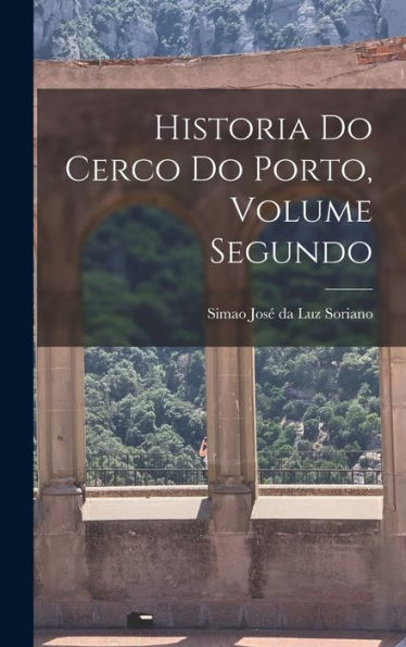 Historia Do Cerco Do Porto, Volume Segundo
