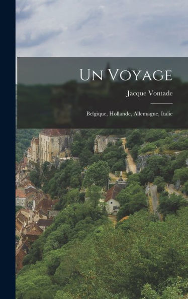 Un Voyage: Belgique, Hollande, Allemagne, Italie