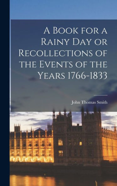 A Book For A Rainy Day Or Recollections Of The Events Of The Years 1766-1833