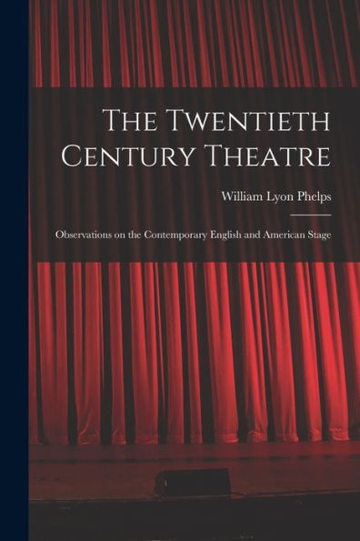 The Twentieth Century Theatre: Observations On The Contemporary English And American Stage