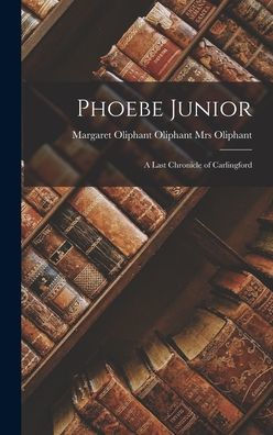 Phoebe Junior: A Last Chronicle Of Carlingford